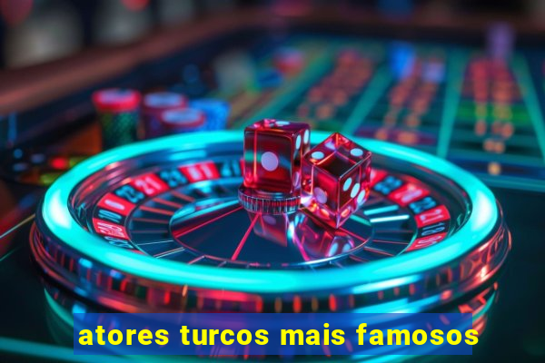 atores turcos mais famosos